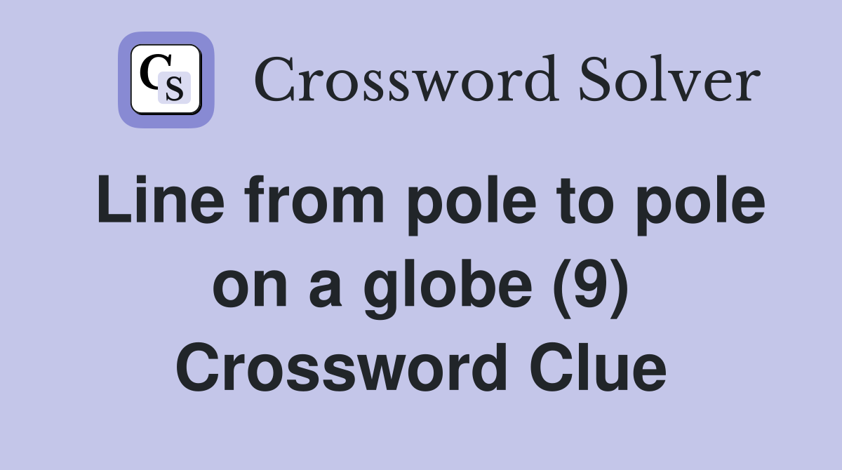 Line from pole to pole on a globe (9) Crossword Clue Answers